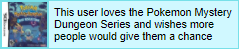 This user loves the Pokemon Mystery Dungeon Series and wishes more people would give them a chance